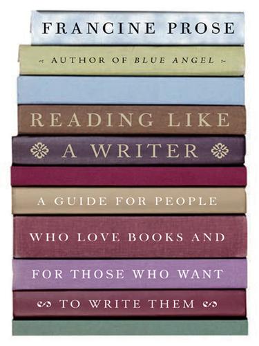 Reading Like a Writer by Francine Prose